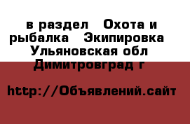  в раздел : Охота и рыбалка » Экипировка . Ульяновская обл.,Димитровград г.